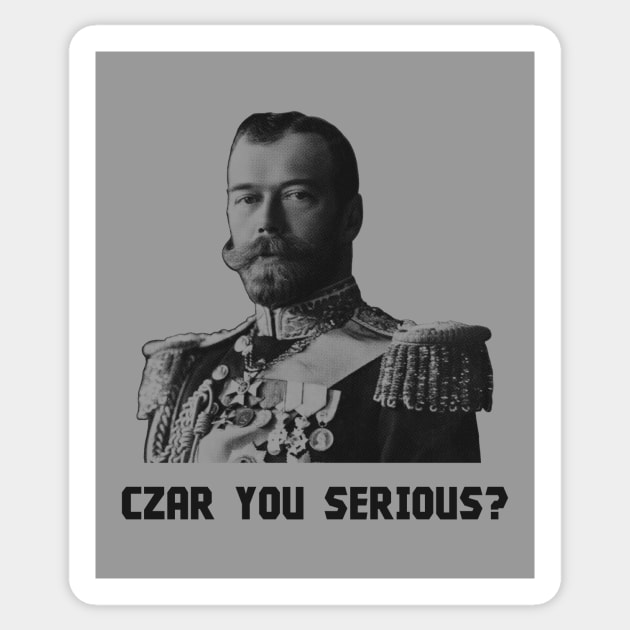 Czar You Serious? - Czar Nicholas II Sticker by warishellstore
